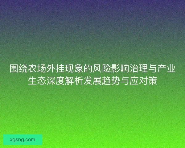 围绕农场外挂现象的风险影响治理与产业生态深度解析发展趋势与应对策 围绕农场外挂现象的风险影响治理与产业生态深度解析发展趋势与应对策