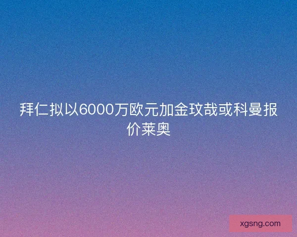 拜仁拟以6000万欧元加金玟哉或科曼报价莱奥